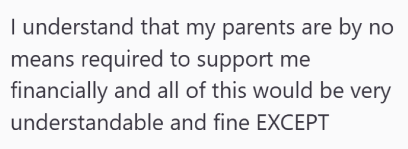 I understand that my parents are by no means required to support me financially and all of this would be very understandable and fine EXCEPT