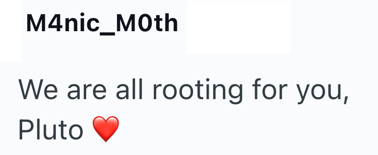 M4nic_M0th We are all rooting for you, Pluto
