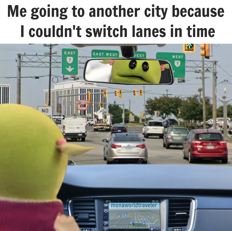 Me going to another city because I couldn't switch lanes in time NO S EAST EAST WEST EST WEST 10:11 monaworldtraveler