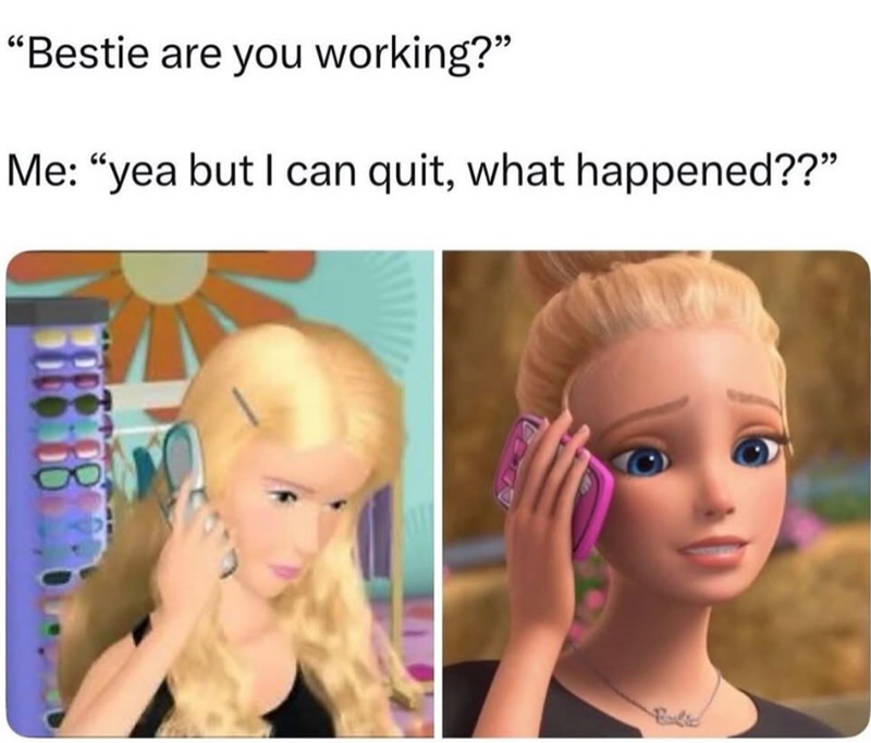 "Bestie are you working?" Me: "yea but I can quit, what happened??" Balic