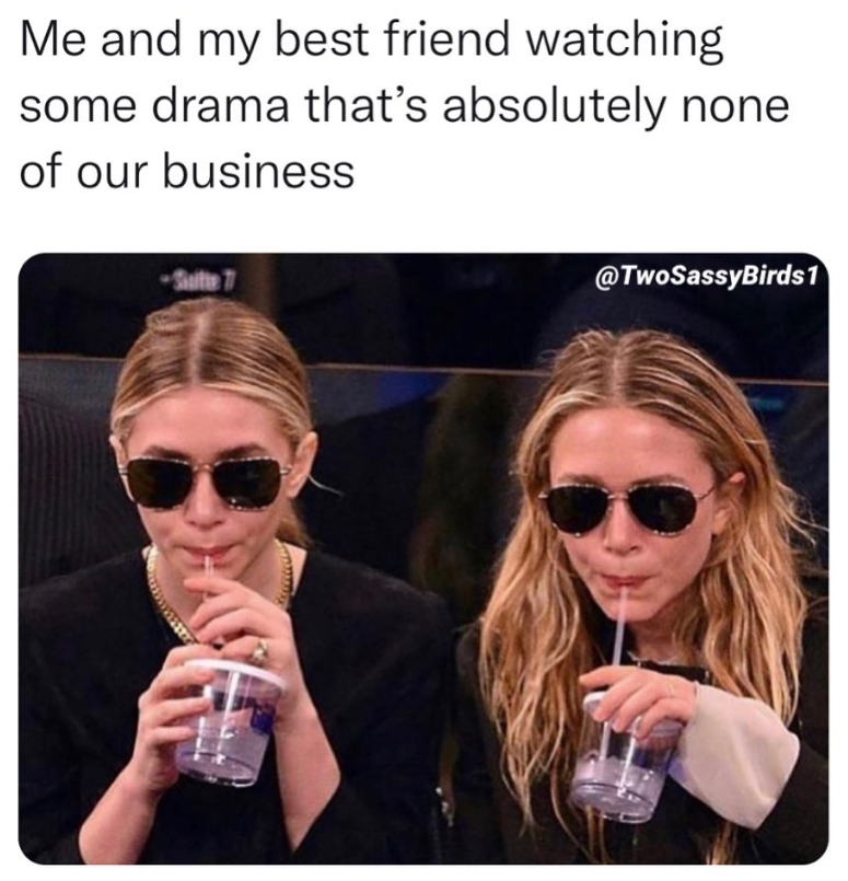 Me and my best friend watching some drama that's absolutely none of our business Suitte @TwoSassyBirds 1