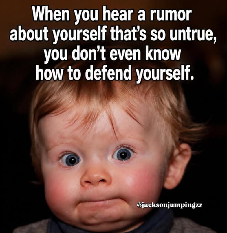 When you hear a rumor about yourself that's so untrue, you don't even know how to defend yourself. @jacksonjumpingzz