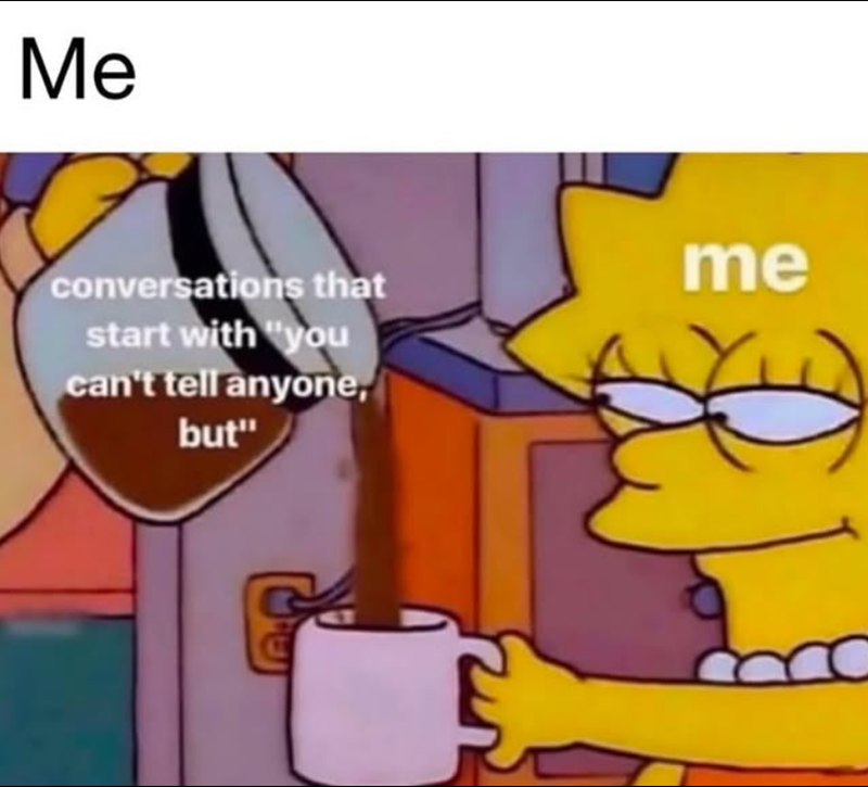 Me conversations that start with "you can't tell anyone, but" me