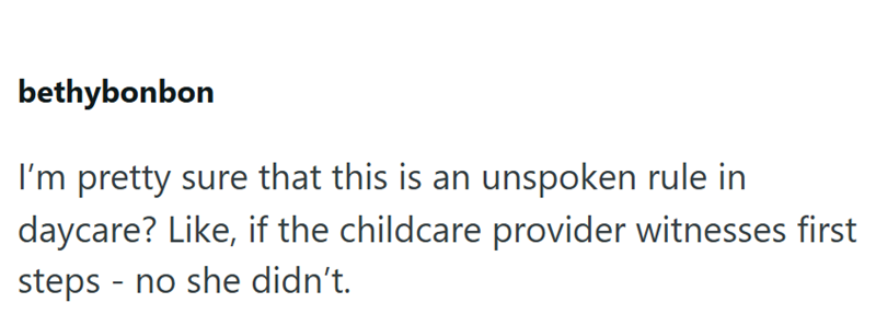 bethybonbon I'm pretty sure that this is an unspoken rule in daycare? Like, if the childcare provider witnesses first steps no she didn't. -