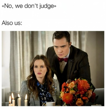 «No, we don't judge>> Also us: