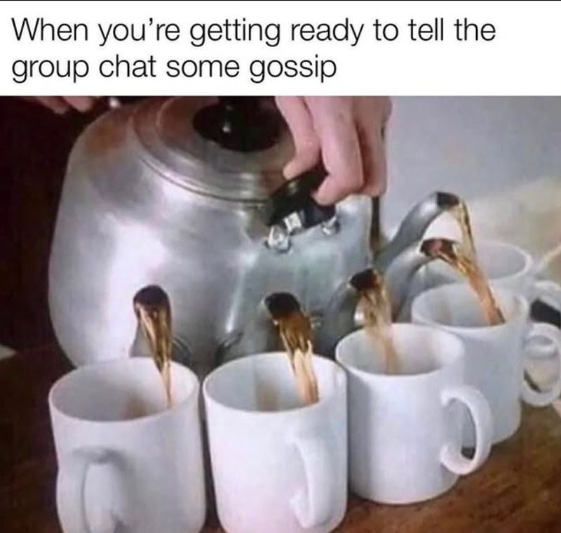 When you're getting ready to tell the group chat some gossip