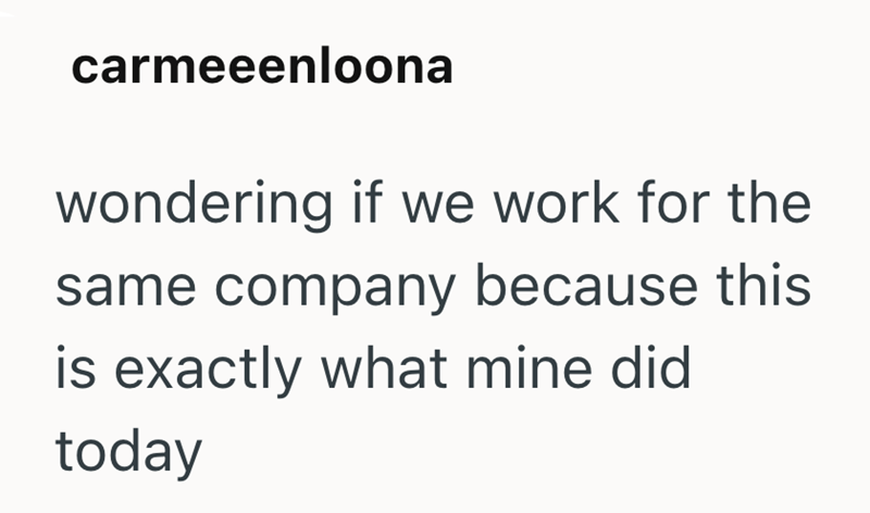 carmeeenloona wondering if we work for the same company because this is exactly what mine did today
