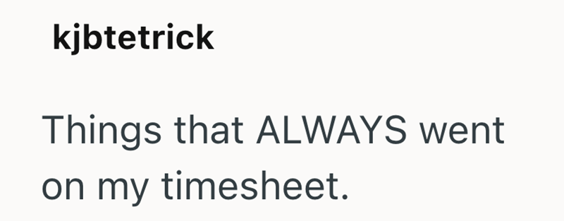 kjbtetrick Things that ALWAYS went on my timesheet.