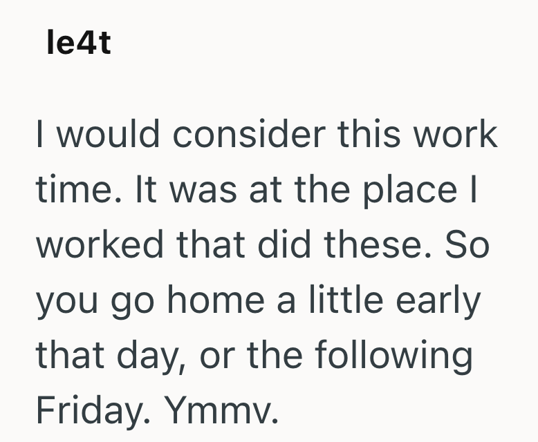 le4t I would consider this work time. It was at the place I worked that did these. So you go home a little early that day, or the following Friday. Ymmv.