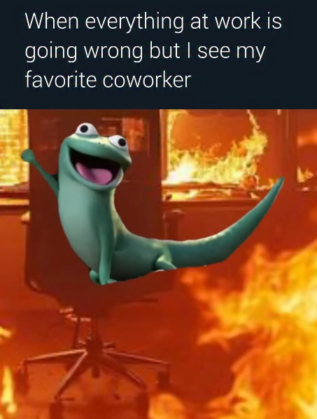 When everything at work is going wrong but I see my favorite coworker
