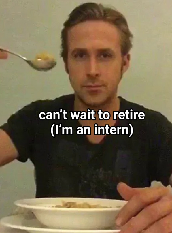 can't wait to retire (I'm an intern)