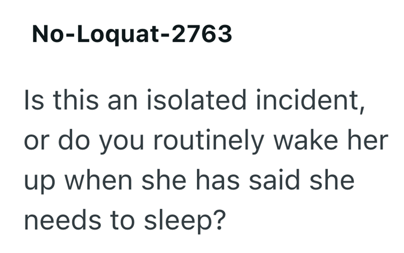 No-Loquat-2763 Is this an isolated incident, or do you routinely wake her up when she has said she needs to sleep?