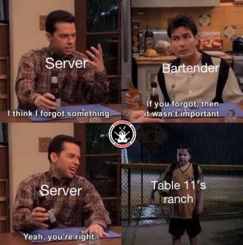 Server I think I forgot something. Server Yeah, you're right. 1 Bartender If you forgot, then it wasn't important. WORLD Table 11's ranch