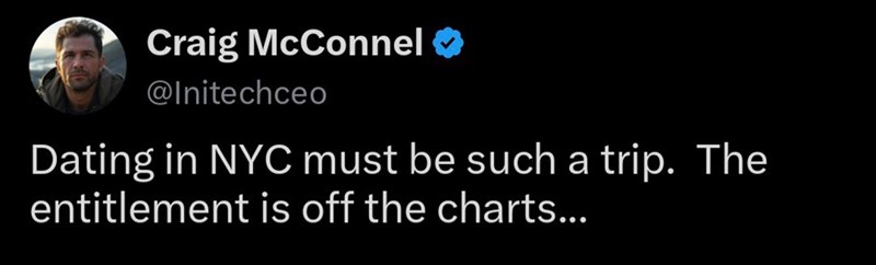 Craig McConnel @Initechceo Dating in NYC must be such a trip. The entitlement is off the charts...