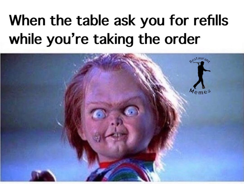 When the table ask you for refills while you're taking the order Restaurant Memes