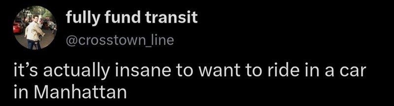 fully fund transit @crosstown_line it's actually insane to want to ride in a car in Manhattan