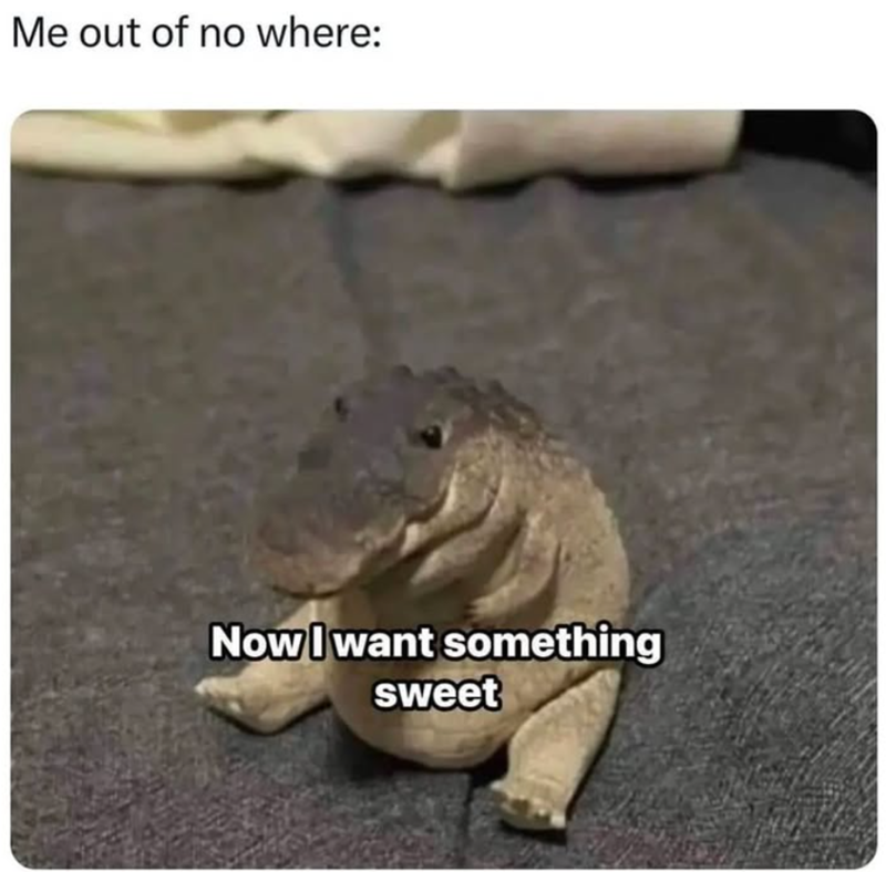Me out of no where: Now I want something sweet