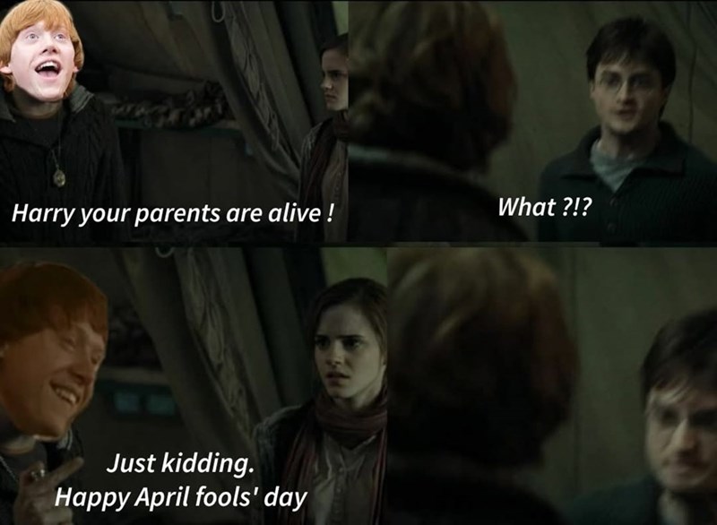 Harry your parents are alive! What?!? Just kidding. Happy April fools' day