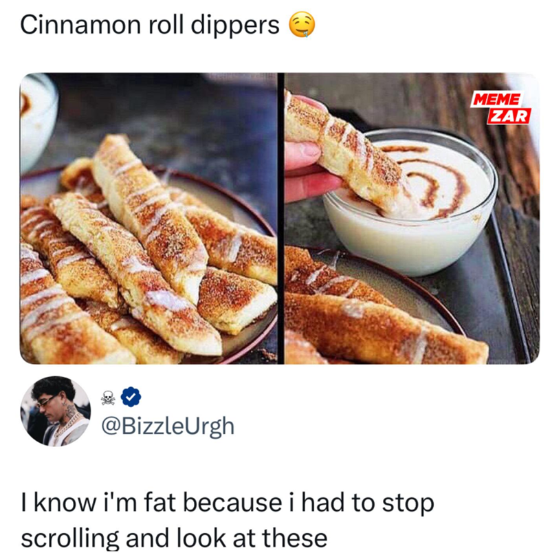 Cinnamon roll dippers @BizzleUrgh I know i'm fat because i had to stop scrolling and look at these MEME ZAR