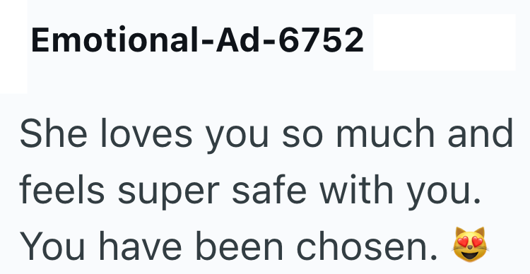 Emotional-Ad-6752 She loves you so much and feels super safe with you. You have been chosen.