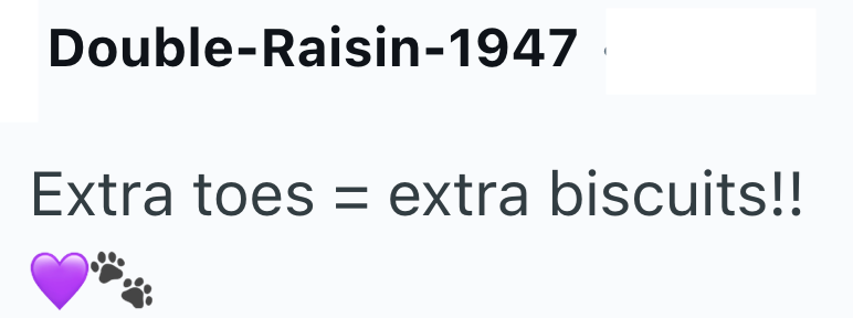 Double-Raisin-1947 Extra toes = extra biscuits!!