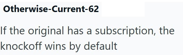Otherwise-Current-62 If the original has a subscription, the knockoff wins by default