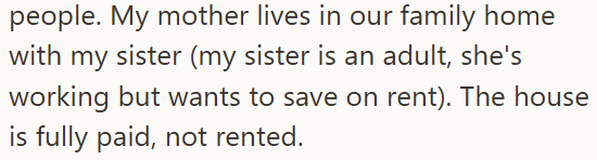 people. My mother lives in our family home with my sister (my sister is an adult, she's working but wants to save on rent). The house is fully paid, not rented.
