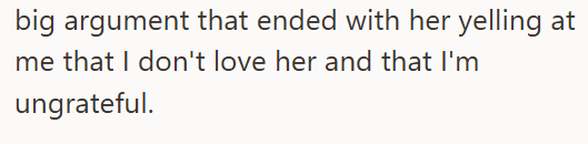 big argument that ended with her yelling at me that I don't love her and that I'm ungrateful.