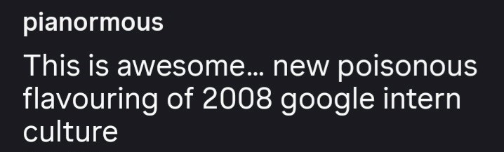 pianormous This is awesome... new poisonous flavouring of 2008 google intern culture