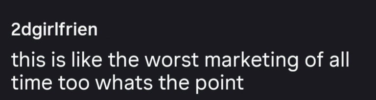 2dgirlfrien this is like the worst marketing of all time too whats the point