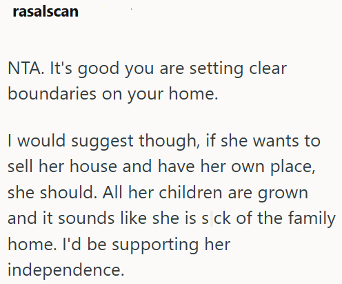 rasalscan NTA. It's good you are setting clear boundaries on your home. I would suggest though, if she wants to sell her house and have her own place, she should. All her children are grown and it sounds like she is s ck of the family home. I'd be supporting her independence.