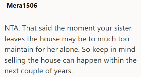 Mera 1506 NTA. That said the moment your sister leaves the house may be to much too maintain for her alone. So keep in mind selling the house can happen within the next couple of years.