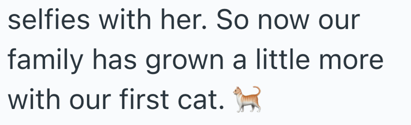 selfies with her. So now our family has grown a little more with our first cat.