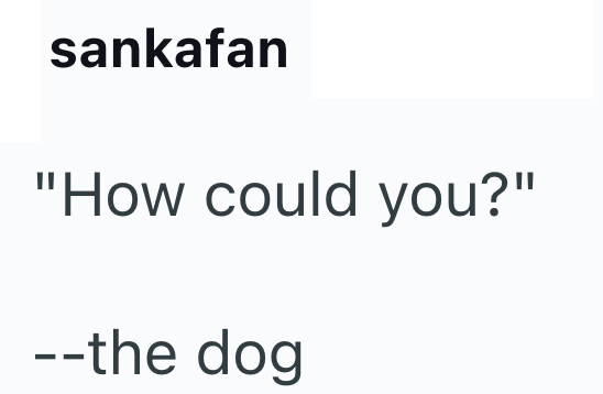 sankafan "How could you?" --the dog