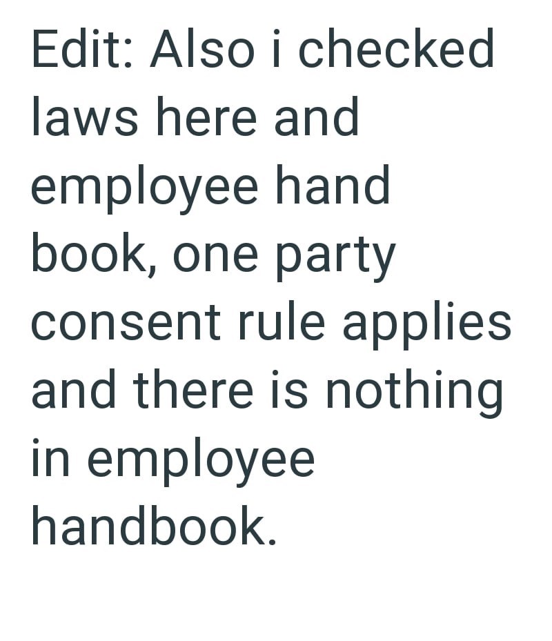 Edit: Also i checked laws here and employee hand book, one party consent rule applies and there is nothing in employee handbook.