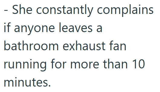 - She constantly complains if anyone leaves a bathroom exhaust fan running for more than 10 minutes.