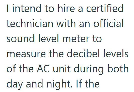 I intend to hire a certified technician with an official sound level meter to measure the decibel levels of the AC unit during both day and night. If the