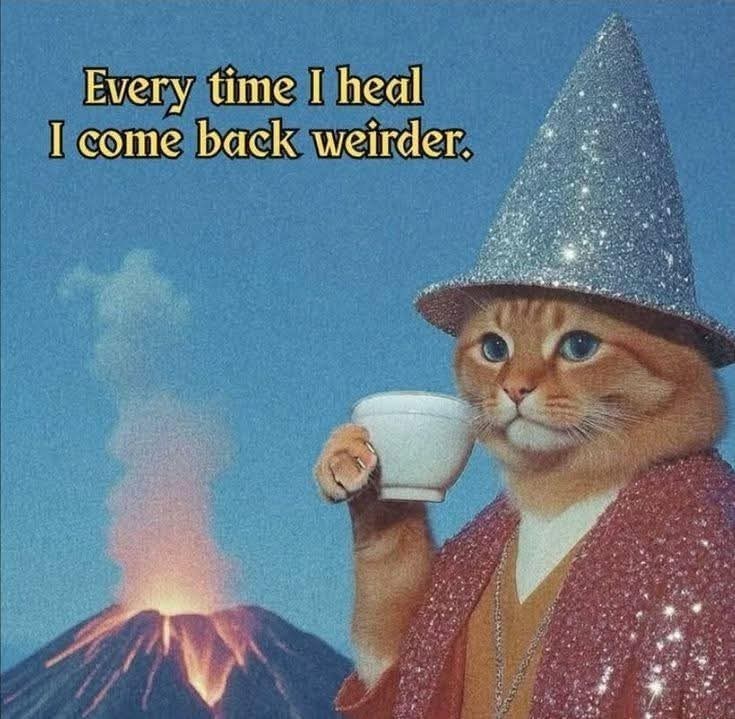 Every time I heal I come back weirder.