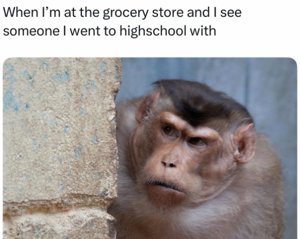 When I'm at the grocery store and I see someone I went to highschool with