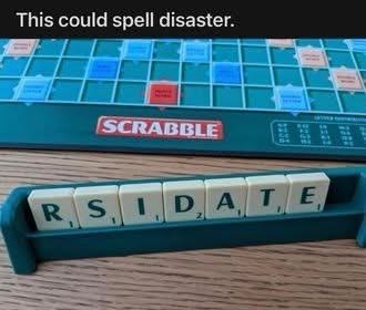 This could spell disaster. SCRABBLE RS IDATE
