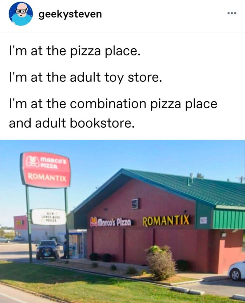 geekysteven I'm at the pizza place. I'm at the adult toy store. I'm at the combination pizza place and adult bookstore. MARCO'S PIZZA ROMANTIX LOWER MEN PRICES Marco's Pizza ROMANTIX 16311