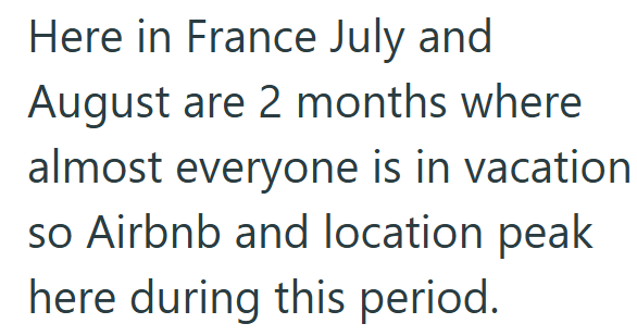 Here in France July and August are 2 months where almost everyone is in vacation so Airbnb and location peak here during this period.