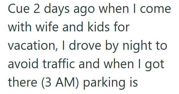 Cue 2 days ago when I come with wife and kids for vacation, I drove by night to avoid traffic and when I got there (3 AM) parking is