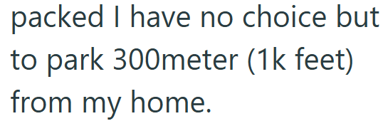 packed I have no choice but to park 300meter (1k feet) from my home.