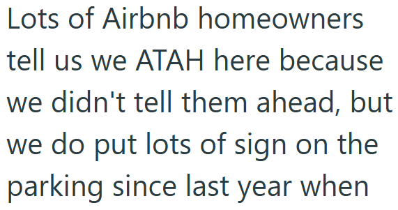Lots of Airbnb homeowners tell us we ATAH here because we didn't tell them ahead, but we do put lots of sign on the parking since last year when