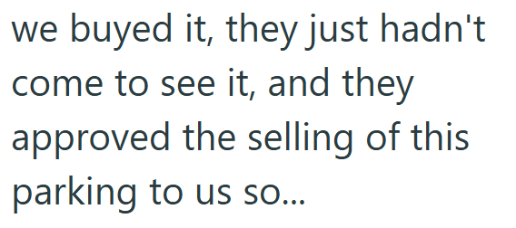 we buyed it, they just hadn't come to see it, and they approved the selling of this parking to us so...