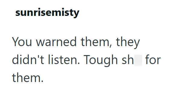 sunrisemisty You warned them, they didn't listen. Tough sh for them.