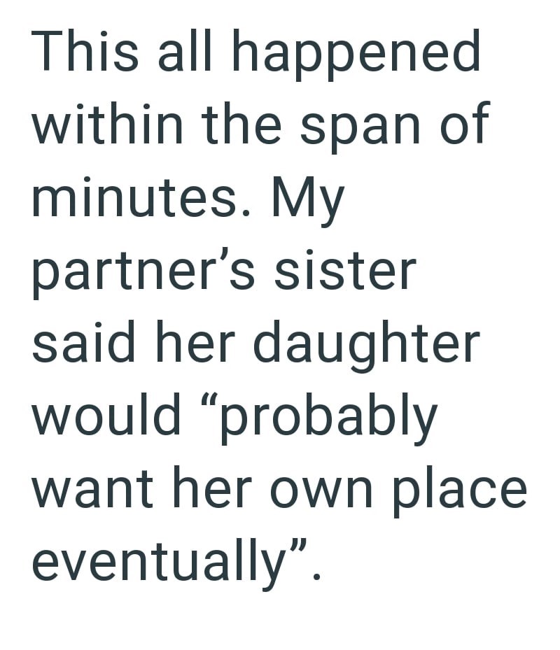 This all happened within the span of minutes. My partner's sister said her daughter would "probably want her own place eventually".