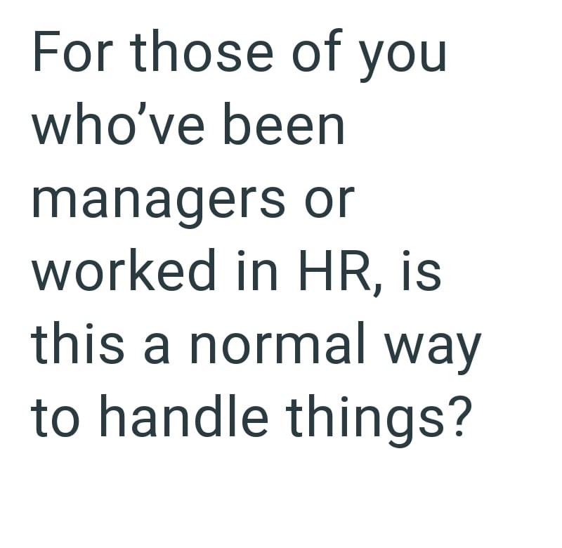 For those of you who've been managers or worked in HR, is this a normal way to handle things?