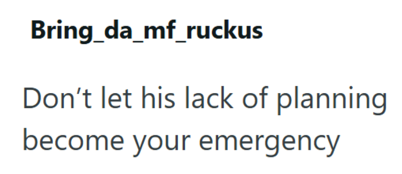Bring_da_mf_ruckus Don't let his lack of planning become your emergency